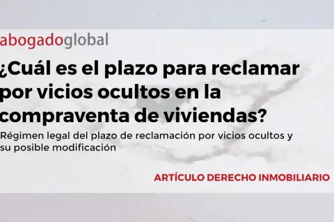 Plazo para reclamar vicios ocultos en compraventa de viviendas. Régimen legal y modificación.