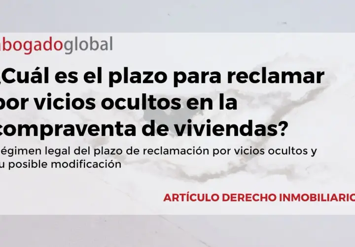 Plazo para reclamar vicios ocultos en compraventa de viviendas. Régimen legal y modificación.