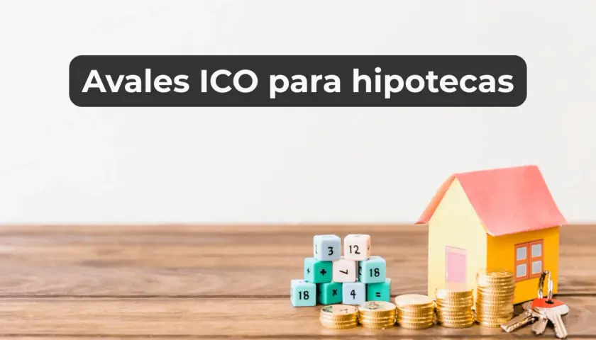 Mini casa, monedas y dados con números. Texto: Avales ICO para hipotecas. ¡Solicitar aval ICO hipoteca es más fácil!