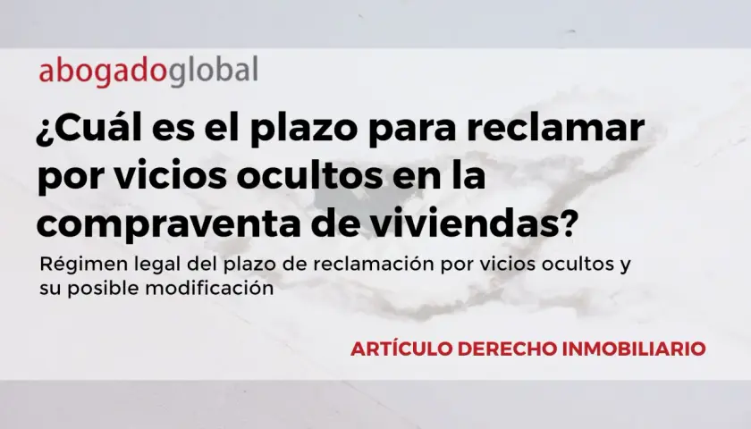 Plazo para reclamar vicios ocultos en compraventa de viviendas. Régimen legal y modificación.