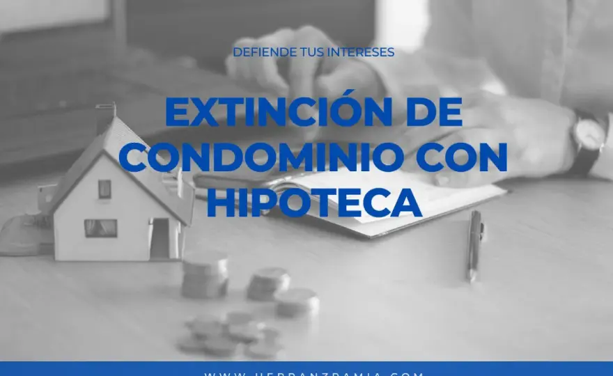 Extinción de condominio con hipoteca - Guía para dividir propiedad y deuda