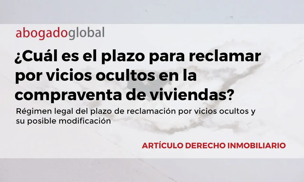 Plazo para reclamar vicios ocultos en compraventa de viviendas. Régimen legal y modificación.