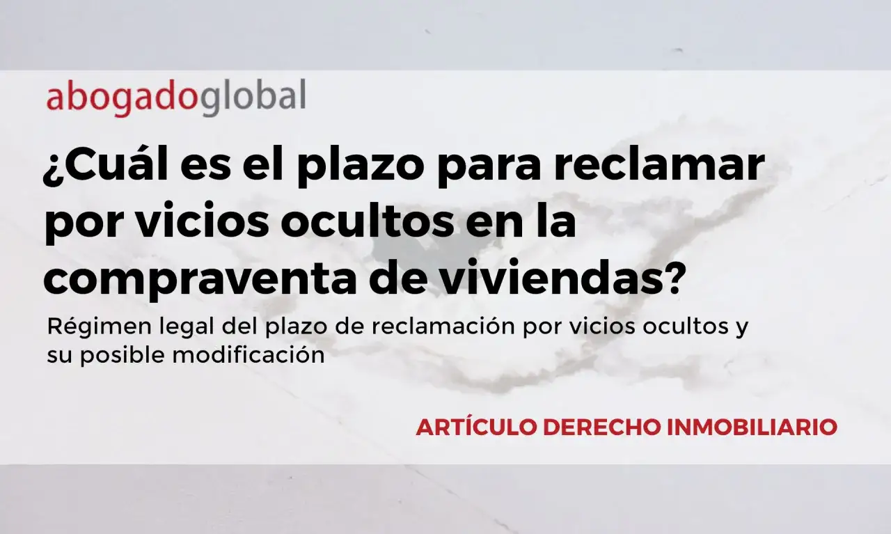 Plazo para reclamar vicios ocultos en compraventa de viviendas. Régimen legal y modificación.